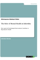 Akinmayowa Adedoyin Shobo - The Role of Mental Health in Infertility