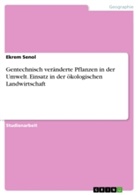 Ekrem Senol - Gentechnisch veränderte Pflanzen in der Umwelt. Einsatz in der ökologischen Landwirtschaft