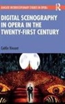 Caitlin Vincent - Digital Scenography in Opera in the Twenty-First Century