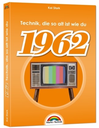 Kai Stark - 1962- Das Geburtstagsbuch zum 60. Geburtstag - Jubiläum - Jahrgang. Alles rund um Technik & Co aus deinem Geburtsjahr - Technik, die so alt ist wie du. komplett in Farbe - hochwertiger Druck