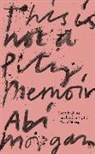 Abi Morgan, Morgan Abi - This is Not a Pity Memoir