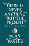 Alan Watts - There Is Never Anything But The Present