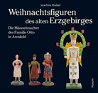 Joachim Riebel - Weihnachtsfiguren des alten Erzgebirges