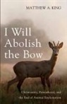 Matthew A. King - I Will Abolish the Bow
