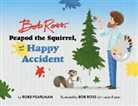 Robb Pearlman, Bob Ross, Jason Kayser, Bob Ross - Bob Ross, Peapod the Squirrel, and the Happy Accident