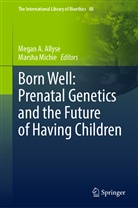 Mega A Allyse, Megan A Allyse, Mega Allyse, Megan Allyse, Megan A. Allyse, Michie... - Born Well: Prenatal Genetics and the Future of Having Children