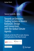 Simon Lucatello, Simone Lucatello - Towards an Emissions Trading System in Mexico: Rationale, Design and  Connections with the  Global Climate Agenda