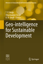 R B Singh, Dharmavee Singh, Dharmaveer Singh, R. B. Singh, T. P. Singh - Geo-intelligence for Sustainable Development