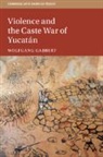 Wolfgang Gabbert, Wolfgang (Leibniz Universitat Hannover) Gabbert - Violence and the Caste War of Yucatán