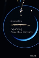 Andreas Beitin, Andrea Jahn, Annick Le Guérer, Helga Griffiths, Beate Reese - Helga Griffiths. Expanding Perceptual Horizons