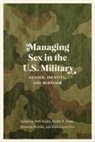 Beth Bailey, Beth (EDT)/ Doan Bailey, Beth Doan Bailey, Beth Bailey, Kara Dixon Vuic, Alesha E Doan... - Managing Sex in the U.s. Military