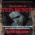 Kevin M. Sullivan, Peter Berkrot - The Enigma of Ted Bundy Lib/E: The Questions and Controversies Surrounding America's Most Infamous Serial Killer (Audio book)