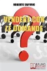 Roberto Saffirio - Vendere con le Domande: Metodo Innovativo per Trasformare Richieste e Obiezioni in Opportunità di Business