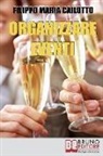 Filippo Maria Cailotto - Organizzare eventi: Segreti e Strategie per Gestire il Marketing di Eventi Culturali e di Spettacolo
