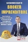 Alessandro Sanvito - Broker Imprenditore: Come Costruire Un'Agenzia Immobiliare Di Successo Con Un Team Capace Di Liberare Il Tuo Tempo e Aumentare I Tuoi Utili