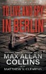 Matthew V. Clemens, Max Allan Collins - To Live and Spy In Berlin