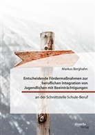 Markus Berghahn - Entscheidende Fördermaßnahmen zur beruflichen Integration von Jugendlichen mit Beeinträchtigungen an der Schnittstelle Schule-Beruf