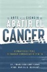 Francisco Contreras, Daniel E. Kennedy - El Arte y la Ciencia de Abatir el Cáncer: Estrategias para Retrasar, Controlar, Revertir