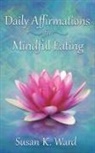Susan Ward, Susan K. Ward - Daily Affirmations for Mindful Eating