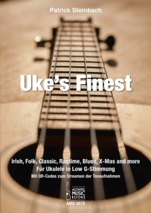 Patrick Steinbach - Uke's Finest Irish, Folk, Classic, Ragtime, Blues, X-Mas and more. Für Ukulele in Low G-Stimmung. Noten und Tabulaturen. Mit QR-Codes zum Streamen der TonaufnahmenMit CD