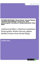 Nirmal Ghosh, Svenia Jose, Ratheesh Mohanan, Sony Rajan, Sheethal Sreevallabhan, Sandya Sukumaran... - Antibacterial Effect of Berberis Aquifolium Homeopathic Mother Tincture against Biofilm Formers from Dental Plaque