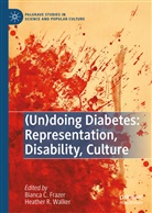 Bianc C Frazer, Bianca C Frazer, Bianca C. Frazer, R Walker, R Walker, Heather R. Walker - (Un)doing Diabetes: Representation, Disability, Culture