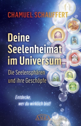 Chamuel Schauffert - DEINE SEELENHEIMAT IM UNIVERSUM. Die Seelensphären und ihre Geschöpfe - Entdecke, wer du wirklich bist!