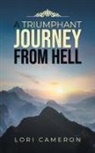 Lori Cameron - A TRIUMPHANT JOURNEY FROM HELL