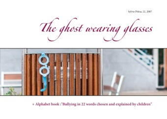 LL 2007, Ll, Sylvie Ptitsa - The ghost wearing glasses + Alphabet book :"Bullying in 22 words chosen and explained by children"