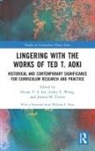 Nicole Y. S. Lee, Nicole Y. S. (University of British Columbia Lee, Joanne M. Ursino, Joanne M. (University of British Columbia Ursino, Lesley E. Wong, Lesley E. (University of British Columbia Wong... - Lingering With the Works of Ted T. Aoki