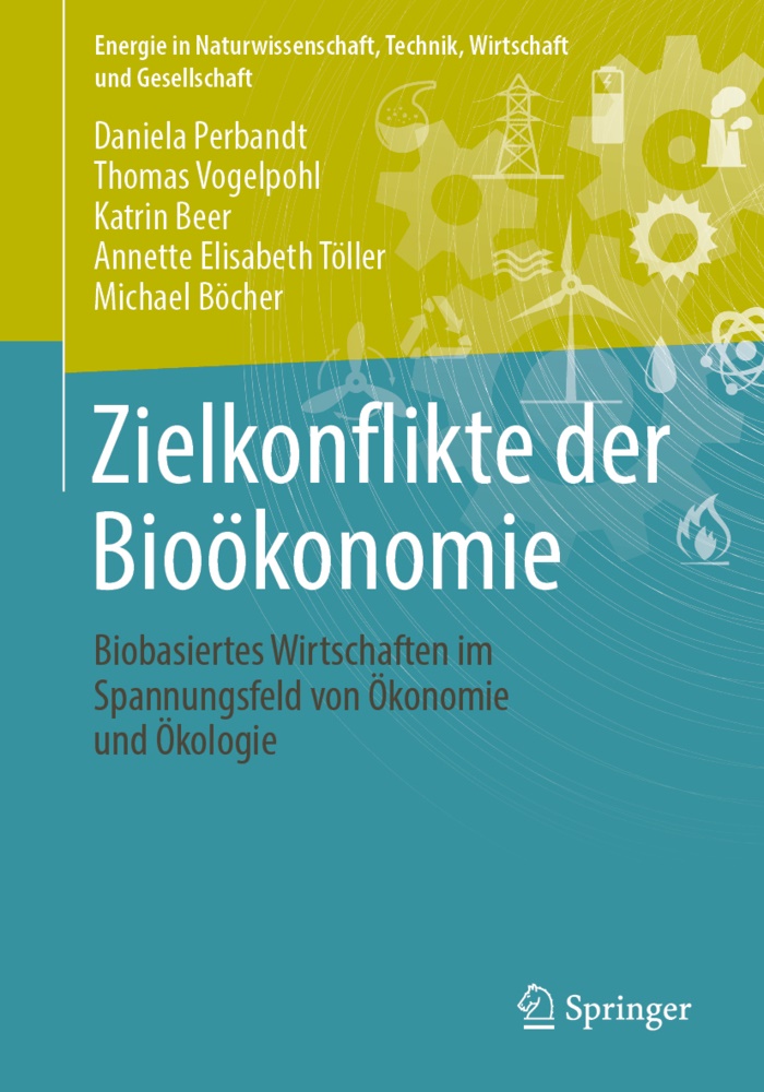Katrin Beer, Katrin u Beer, Michael Böcher, Daniel Perbandt, Daniela Perbandt, … - Zielkonflikte der Bioökonomie Biobasiertes Wirtschaften im Spannungsfeld von Ökonomie und Ökologie