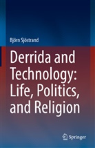 Björn Sjöstrand - Derrida and Technology: Life, Politics, and Religion