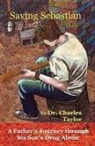 Charles Taylor - Saving Sebastian, a Father's Journey Through His Son's Drug Abuse