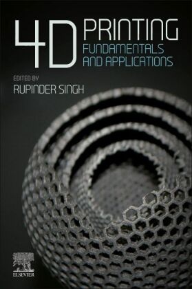 Rupinder Singh, Rupinder (Department of Mechanical Engineering) Singh, Rupinder (Dr. Rupinder Singh Singh, Rupinder (Professor & Head of the Department of Mechanical Engineering Singh,  Singh Rupinder - 4D Printing - Fundamentals and Applications