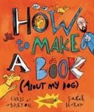Chris Barton, Chris/ Horne Barton, Sarah Horne - How to Make a Book About My Dog