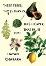 Hayan Charara, Charara Hayan - These Trees, Those Leaves, This Flower, That Fruit: Poems