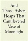 Lynn Xu, Xu Lynn - And Those Ashen Heaps That Cantilevered Vase of Moonlight