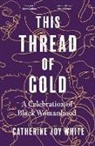 CAT WHITE, Catherine Joy White, Cat White, Catherine Joy White - This Thread of Gold