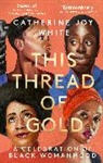 CAT WHITE, Catherine Joy White, Catherine Joy White - This Thread of Gold