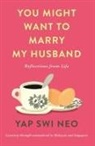 Yap Swi Neo, Yap Swi Neo - You Might Want to Marry My Husband: Reflections from Life