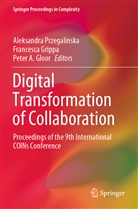 Peter A Gloor, Peter A. Gloor, Francesc Grippa, Francesca Grippa, Aleksandra Przegalinska - Digital Transformation of Collaboration