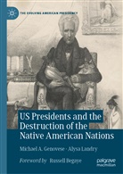Michael Genovese, Michael A Genovese, Michael A. Genovese, Alysa Landry - US Presidents and the Destruction of the Native American Nations
