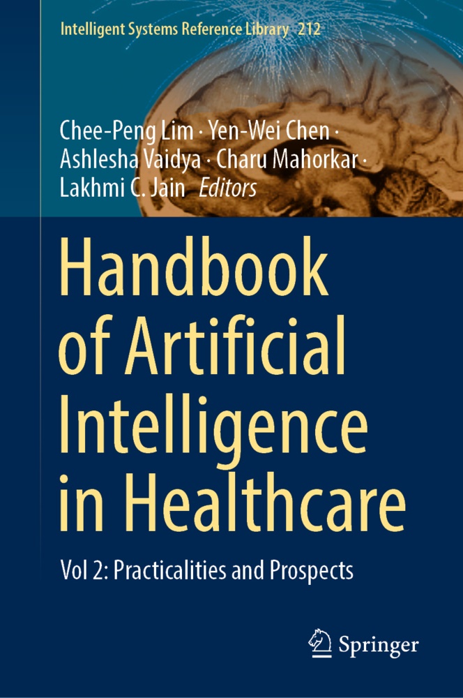 Yen-We Chen, Yen-Wei Chen, Lakhmi C. Jain, Chee-Peng Lim, Charu Mahorkar, … - Handbook of Artificial Intelligence in Healthcare Vol 2: Practicalities and Prospects