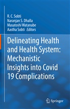 Naranjan S. Dhalla, Naranja S Dhalla, Naranjan S Dhalla, Aastha Sobti, R. C. Sobti, Masatoshi Watanabe... - Delineating Health and Health System: Mechanistic Insights into Covid 19 Complications