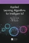 Pethuru Raj Sakthivel Chelliah, Usha Sakthivel, Nagarajan Susila, Pethuru Raj Chelliah, Susila Nagarajan, Pethuru Raj... - Applied Learning Algorithms for Intelligent Iot