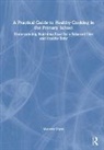 Maureen Glynn - Practical Guide to Healthy Cooking in the Primary School