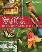 Jaret C. Daniels - Native Plant Gardening for Birds, Bees & Butterflies: Northeast
