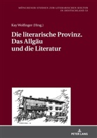 Kay Wolfinger, Oliver Jahraus - Die literarische Provinz. Das Allgäu und die Literatur