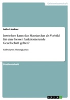 Julia Lindner - Inwiefern kann das Matriarchat als Vorbild für eine besser funktionierende Gesellschaft gelten?