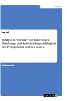 Lea Jell - Paralyse in "Eveline" von James Joyce. Handlungs- und Entscheidungsunfähigkeit der Protagonistin und des Lesers